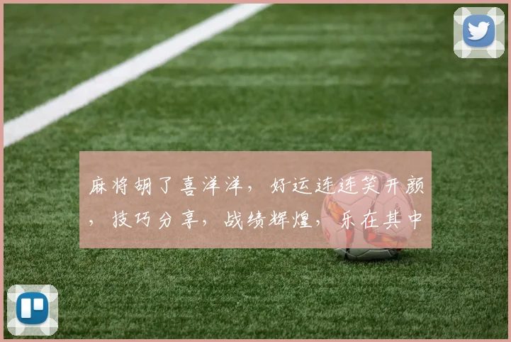 麻将胡了喜洋洋，好运连连笑开颜，技巧分享，战绩辉煌，乐在其中